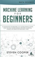 Machine Learning for Beginners: An Introduction for Beginners, Why Machine Learning Matters Today and How Machine Learning Networks, Algorithms, Concepts and Neural Networks Really Work 3903331171 Book Cover