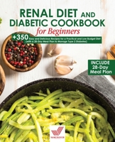 Renal Diet and Diabetic Cookbook for Beginners: +350 Easy and Delicious Recipes for a Practical and Low Budget Diet (with a 28-Day Meal Plan to Manage Type 2 Diabetes) 180192063X Book Cover