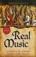 Real Music: A Guide to the Timeless Hymns of the Church 1505126592 Book Cover