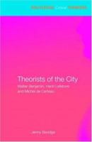 Theorists of the City: Walter Benjamin, Henri Lefebvre and Michel de Certeau 0415338514 Book Cover