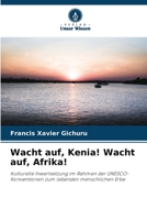 Wacht auf, Kenia! Wacht auf, Afrika!: Kulturelle Inwertsetzung im Rahmen der UNESCO-Konventionen zum lebenden menschlichen Erbe 6205817209 Book Cover