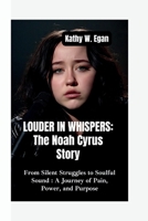 LOUDER IN WHISPERS–THE NOAH CYRUS STORY: From Silent Struggles to Soulful Sound–A Journey of Pain, Power, and Purpose B0FLJVPVK9 Book Cover