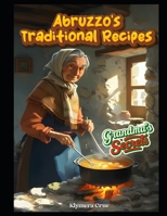 ABRUZZO'S TRADITIONAL RECIPES: Grandma's Secrets B0F61P7TSX Book Cover
