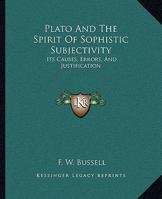 Plato And The Spirit Of Sophistic Subjectivity: Its Causes, Errors, And Justification 1425315771 Book Cover