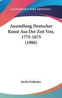 Ausstellung Deutscher Kunst Aus Der Zeit Von, 1775-1875 (1906) 1120445612 Book Cover