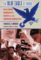 The Blue Eagle At Work: Reclaiming Democratic Rights In The American Workplace 0801443172 Book Cover