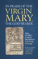 In Praise of the Virgin Mary, the God-Bearer: Alan of Lille’s Concise Elucidation of the Song of Songs (Volume 96) (Cistercian Fathers Series) 0879074337 Book Cover