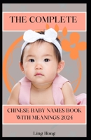 THE COMPLETE CHINESE BABY NAMES BOOK WITH MEANINGS 2024: A Comprehensive Guide to Origins and Meanings of 1500+ CHINESE Baby Names boys & girls(Gift ... Fathers, and Parent.) (Baby Names Factory) B0CV5GKDM8 Book Cover