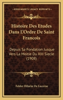 Histoire Des Etudes Dans L'Ordre De Saint Francois: Depuis Sa Fondation Jusque Vers La Moitie Du XIII Siecle (1908) 1166799964 Book Cover