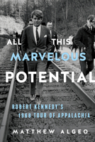 All This Marvelous Potential: Robert Kennedy's 1968 Tour of Appalachia 1641605693 Book Cover
