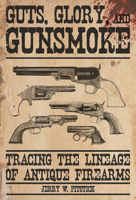 Guts, Glory, and Gunsmoke Tracing the Lineage of Antique Firearms 1948901676 Book Cover
