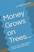 Money Grows on Trees...: a quick, easy, simple guide to start growing your money 1689210494 Book Cover