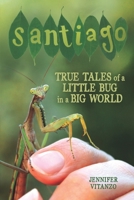 Santiago : True Tales of a Little Bug in a Big World 1733786511 Book Cover