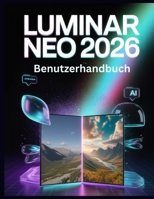Luminar Neo 2026 Benutzerhandbuch: Der vollständige KI-Fotobearbeitungsleitfaden – Generative Leistungsfähigkeit, Lichttiefe, KI-gestütztes Upscaling ... Workflows freisetzen (German Edition) B0GNR7G9FB Book Cover
