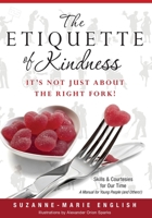The Etiquette of Kindness--It's Not Just About the Right Fork!: Skills and Courtesies for Our Time; A Manual for Young People (and Others!) 1479181404 Book Cover