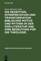 Die Rezeption, Interpretation Und Transformation Biblischer Motive Und Mythen in Der Ddr-Literatur Und Ihre Bedeutung Fur Die Theologie/German (Arbei) 3110137739 Book Cover