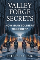 VALLEY FORGE SECRETS: HOW MANY SOLDIERS TRULY DIED? B0FTSGMS55 Book Cover