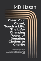 Clear Your Closet, Touch a Life: The Life-Changing Power of Donating Clothes to Charity: A Comprehensive Guide to Transforming Lives, Promoting Sustainability, and Simplifying Your Space B0DQT1J8LV Book Cover