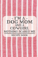 I'm a Dog Mom and a Cowgirl Nothing Scares Me Recipe Book: Blank Recipe Book to Write in for Women, Bartenders, Drink and Alcohol Log, Document all ... for Women, Wife, Mom, Aunt (6x9 120 pages) 1673299784 Book Cover