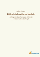 Biblisch-Talmudische Medizin; Beitrage Zur Geschichte Der Heilkunde Und Der Kultur Uberhaupt 3965066064 Book Cover