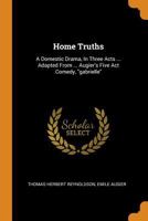 Home Truths: A Domestic Drama, in Three Acts ... Adapted from ... Augier's Five ACT Comedy, Gabrielle 035349724X Book Cover