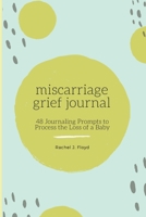 Miscarriage Grief Journal: 48 Journaling Prompts to Process the Loss of a Baby 1656260360 Book Cover