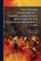 Two Letters Addressed To ... General Lord Harris [relating To The Suspension Of Major T. Hart] 102504892X Book Cover