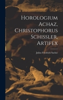 Horologium Achaz, Christophorus Schissler, Artifex 9354445306 Book Cover