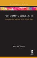 Performing Citizenship: Undocumented Migrants in the United States 1138599646 Book Cover