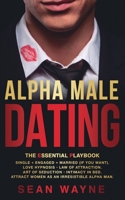 ALPHA MALE DATING. The Essential Playbook: Single → Engaged → Married (If You Want). Love Hypnosis, Law of Attraction, Art of Seduction, ... as an Irresistible Alpha Man. NEW VERSION 1739622901 Book Cover