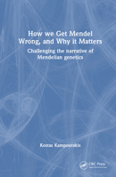 How we Get Mendel Wrong, and Why it Matters: Challenging the narrative of Mendelian genetics 1032456914 Book Cover