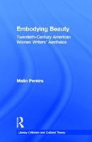 Embodying Beauty: Twentieth-Century American Women Writers' Aesthetics (Literary Criticism and Cultural Theory) 1138968617 Book Cover