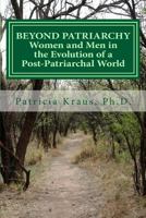 Beyond Patriarchy: Women and Men in the Evolution of a Post-Patriarchal World 1500303410 Book Cover