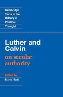 Luther and Calvin on Secular Authority (Cambridge Texts in the History of Political Thought) 0521349869 Book Cover