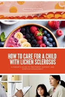 How to Care for a Child with Lichen Sclerosus: A Parent's Guide to Treatment, Support, and Symptom Management B0DWG1D5W4 Book Cover