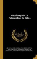 Oecolampade, Le R�formateur de B�le... 1021377546 Book Cover