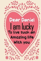 Dear Daniel i am lucky to live such an amazing life with you: Blank Lined composition love notebook and journal it will be the best valentines day gift for husband from wife.valentine gift for husband 1661451020 Book Cover