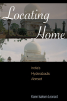 Locating Home: India's Hyderabadis Abroad 080475442X Book Cover