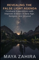 Revealing the False Light Agenda: Firsthand Experiences with Imposter Entities in New Age, Religion, and Beyond B0FLF3PN1P Book Cover