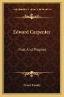 Edward Carpenter: Poet And Prophet 1015168094 Book Cover