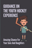 Guidance On The Youth Hockey Experience: Amazing Chance For Your Sons And Daughters: A Myriad Of Landmines null Book Cover