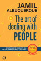 The Art of Dealing with People: Develop a Magnetic Personality, Build Influence, and Manage Conflict Successfully 164095628X Book Cover