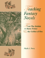 Teaching Fantasy Novels: From The Hobbit to Harry Potter and the Goblet of Fire 1563089874 Book Cover