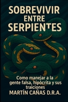 Sobrevivir entre serpientes: Como manejar la gente falsa, hipócrita y sus traiciones. (Spanish Edition) B0FCXZT7ZX Book Cover