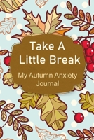 Take A Little Break My Autumn Anxiety Journal: Soothe Stress and Let Go of Seasonal Anxiety with Mood and Worry Logs, Journaling Prompts, Coloring/Doodle Pages, and More 1705910432 Book Cover