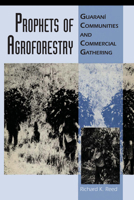 Prophets of Agroforestry: Guaraní Communities and Commercial Gathering 0292744870 Book Cover