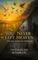 You Never Left Heaven : The Evil Born of Amnesia 1968920234 Book Cover