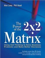 The Power of the 2 x 2 Matrix: Using 2x2 Thinking to Solve Business Problems and Make Better Decisions 0787972924 Book Cover
