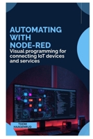 Automating with Node-RED: Visual programming for connecting IoT devices and services B0GNGZ76BM Book Cover