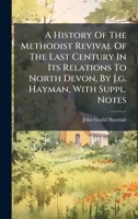 A History Of The Methodist Revival Of The Last Century In Its Relations To North Devon, By J.g. Hayman, With Suppl. Notes (Afrikaans Edition) B0FK6ZK94B Book Cover